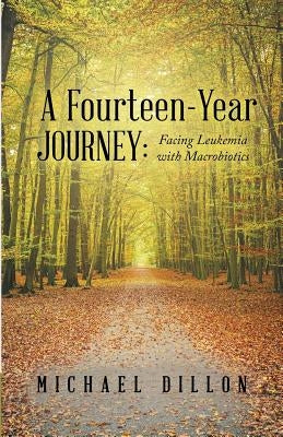 A Fourteen-Year Journey: Facing Leukemia with Macrobiotics by Dillon, Michael
