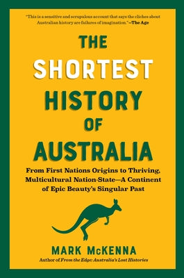 The Shortest History of Australia: From First Nations Origins to Thriving, Multicultural Nation-State?a Continent of Epic Beauty's Singular Past by McKenna, Mark