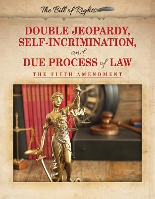 Double Jeopardy, Self-Incrimination, and Due Process of Law: The Fifth Amendment by Rokutani, John