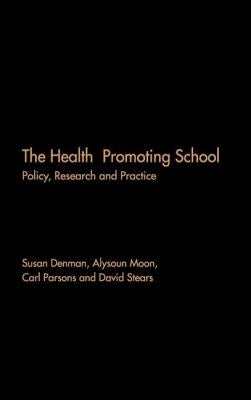 The Health Promoting School: Policy, Research and Practice by Denman, Susan