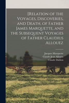 [Relation of the Voyages, Discoveries, and Death, of Father James Marquette, and the Subsequent Voyages of Father Claudius Allouez by Shea, John Gilmary