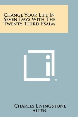Change Your Life In Seven Days With The Twenty-Third Psalm by Allen, Charles Livingstone