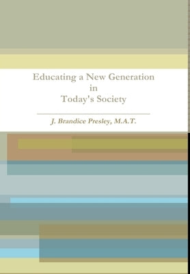 Educating a New Generation in Today's Society by Presley, M. a. T. Jennifer B.