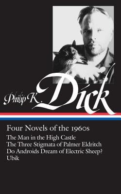Philip K. Dick: Four Novels of the 1960s (Loa #173): The Man in the High Castle / The Three Stigmata of Palmer Eldritch / Do Androids Dream of Electri by Dick, Philip K.