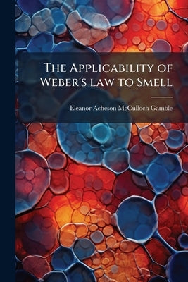 The Applicability of Weber's law to Smell by Gamble, Eleanor Acheson McCulloch