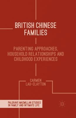 British Chinese Families: Parenting, Relationships and Childhoods by Lau-Clayton, C.