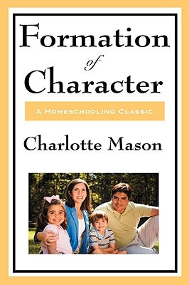 Formation of Character: Volume V of Charlotte Mason's Original Homeschooling Series by Mason, Charlotte