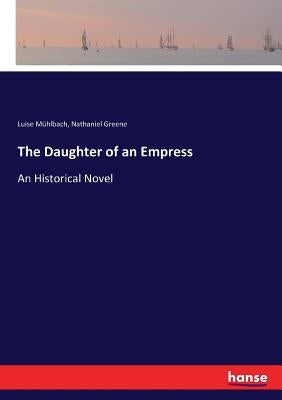 The Daughter of an Empress: An Historical Novel by Mühlbach, Luise