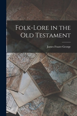 Folk-lore in the Old Testament by Frazer, George James