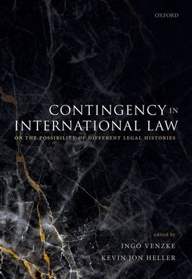 Contingency in International Law: On the Possibility of Different Legal Histories by Venzke, Ingo