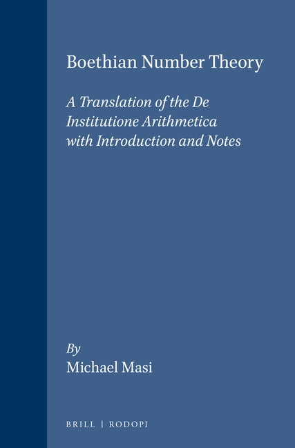 Boethian Number Theory: A Translation of the de Institutione Arithmetica (with Introduction and Notes) by Masi, Michael