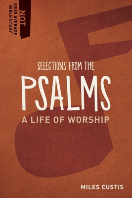 Selections from the Psalms: A Life of Worship by Custis, Miles
