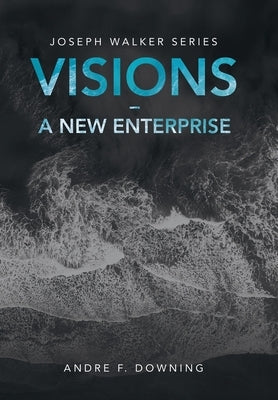 Visions - a New Enterprise: Joseph Walker Series by Downing, Andre F.