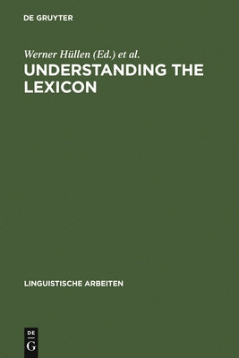 Understanding the Lexicon: Meaning, Sense and World Knowledge in Lexical Semantics by Hüllen, Werner