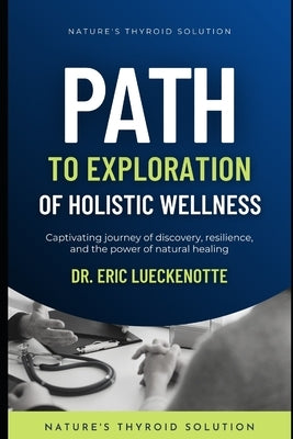 Nature's Thyroid Solution: A Pioneering Exploration of Holistic Wellness by Lueckenotte, Eric