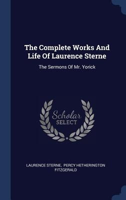 The Complete Works And Life Of Laurence Sterne: The Sermons Of Mr. Yorick by Sterne, Laurence