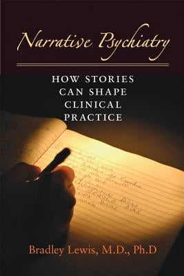 Narrative Psychiatry: How Stories Can Shape Clinical Practice by Lewis, Bradley