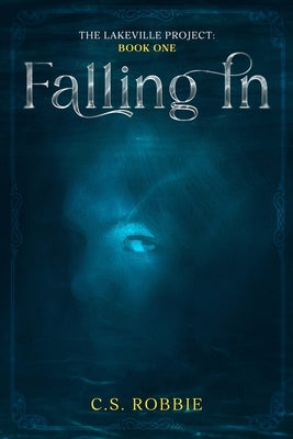 Falling In: The Lake Project: Book One by Robbie, C. S.