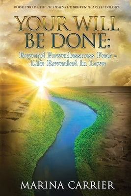 Your Will be Done: Beyond Powerlessness Fear - Life Revealed in Love. by Carrier, Marina