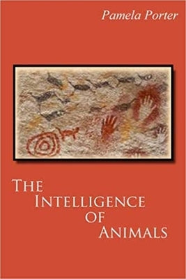 The Intelligence of Animals by Porter, Pamela