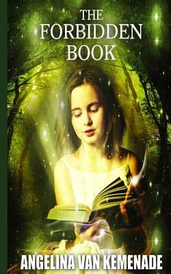 The forbidden book (Middle-Grade fantasy novel): One book two worlds by Van Kemenade, Angelina