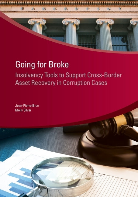 Going for Broke: Insolvency Tools to Support Cross-Border Asset Recovery in Corruption Cases by Brun, Jean-Pierre