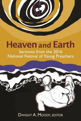 Heaven and Earth: Sermons from the 2016 National Festival of Young Preachers by Moody, Dwight A.
