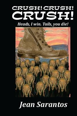 Crush! Crush! Crush!!!: Heads, I win.Tails, you die! by Sarantos, Jean