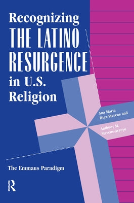 Recognizing The Latino Resurgence In U.s. Religion: The Emmaus Paradigm by Diaz-Stevens, Ana Maria