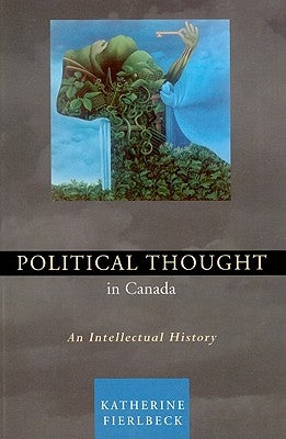Political Thought in Canada: An Intellectual History by Fierlbeck, Katherine