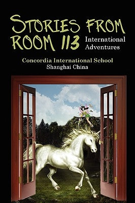 Stories from Room 113: International Adventures by Concordia International School Shanghai