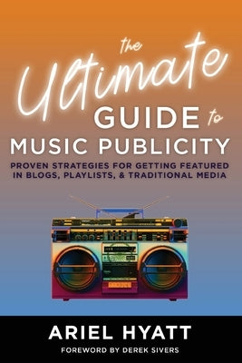 The Ultimate Guide to Music Publicity by Hyatt, Ariel