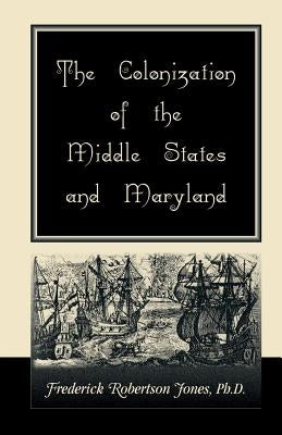 The Colonization of the Middle States and Maryland by Jones, Frederick Robertson