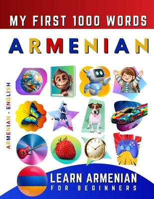 Learn Armenian for Beginners, My First 1000 Words: Bilingual Armenian - English Language Learning Book for Kids & Adults by Delarosa, Effie
