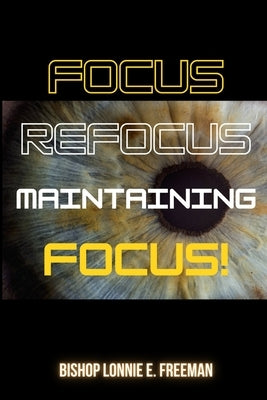 Focus, Refocus, Maintaining Focus by Freeman, Lonnie E.