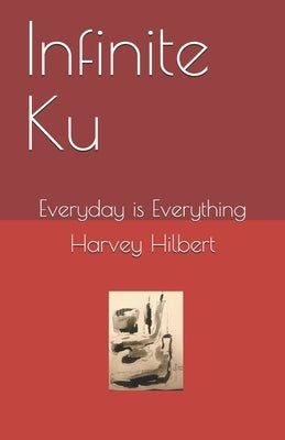 Infinite Ku: Everyday is Everything by Hilbert Roshi, Harvey Daiho