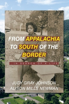 From Appalachia to South of the Border: ...in search of a life by Johnson, Judy Gray