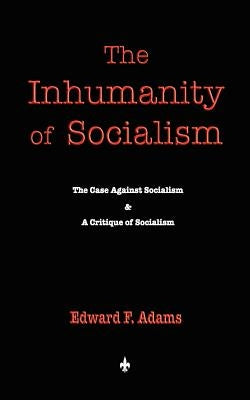 The Inhumanity of Socialism by Edward F. Adams