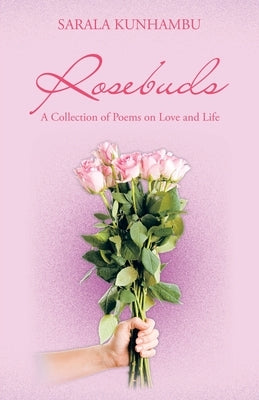 Rosebuds: A Collection of Poems on Love and Life by Kunhambu, Sarala