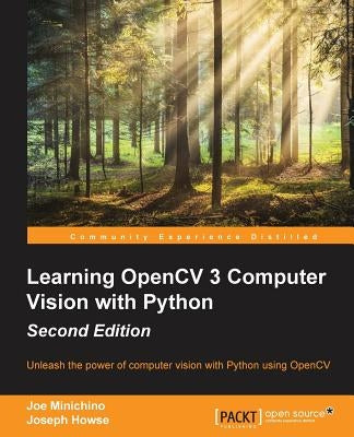 Learning OpenCV 3 Computer Vision with Python - Second Edition: Unleash the power of computer vision with Python using OpenCV by Minichino, Joe