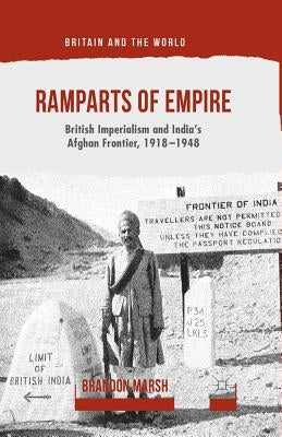 Ramparts of Empire: British Imperialism and India's Afghan Frontier, 1918-1948 by Marsh, B.