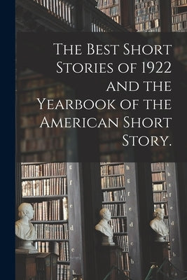 The Best Short Stories of 1922 and the Yearbook of the American Short Story. by Anonymous