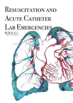 REACT Manual: Resuscitation and Acute Catheter Lab Emergencies by Dunning, Joel