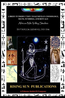 A Brief Introduction to Kemetian Cosmology, Signs, Symbols, and Rituals: African Nile Valley Studies by D. D., Faheem Judah-El