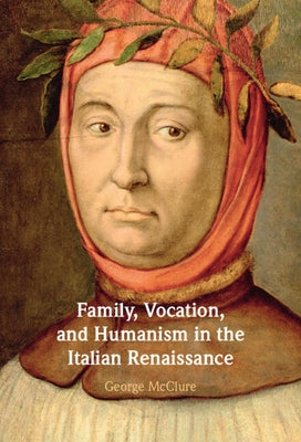 Family, Vocation, and Humanism in the Italian Renaissance by McClure, George