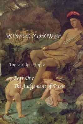 The Golden Apple - Part One: The Judgement of Paris by McGowan, Ronald