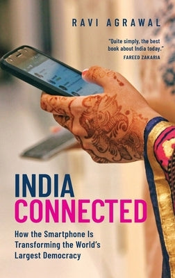 India Connected: How the Smartphone Is Transforming the World's Largest Democracy by Agrawal, Ravi