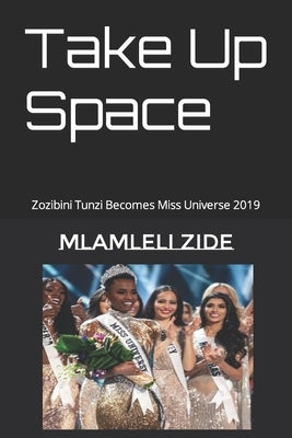 Take Up Space: Zozibini Tunzi Becomes Miss Universe 2019 by Zide, Mlamleli
