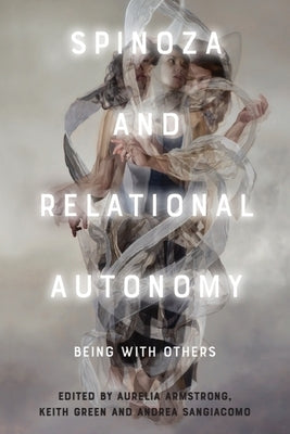Spinoza and Relational Autonomy: Being with Others by Armstrong, Aurelia