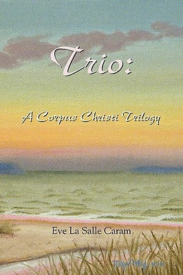 Trio: A Corpus Christi Trilogy by Caram, Eve La Salle